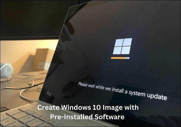 [2 Ways] How to Create Windows 10 Image with Pre-Installed Software