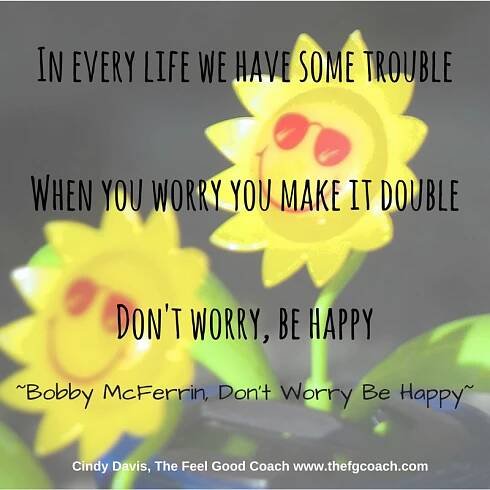 Don't worry be happy :)