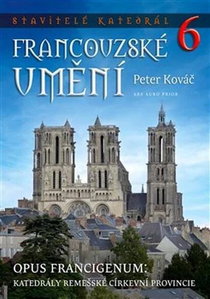 Stavitelé katedrál 6. Francouzské umění : Opus francigenum: katedrály remešské církevní provincie