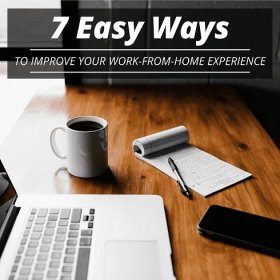 How to Improve Your Work-From-Home Experience: 7 Tips