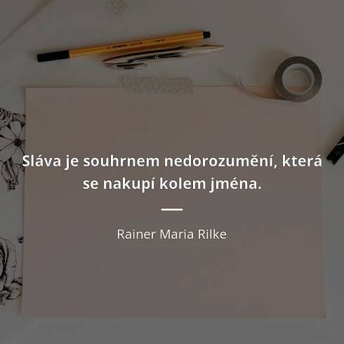 Rainer Maria Rilke citát: „Sláva je souhrnem nedorozumění, která se nakupí kolem jména.“