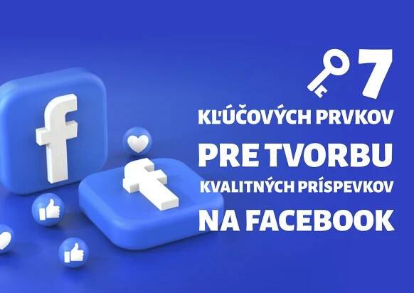 7 kľúčových prvkov pre tvorbu kvalitných príspevkov na Facebook