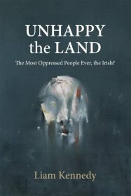 Unhappy the Land: The Most Oppressed People Ever, the Irish?