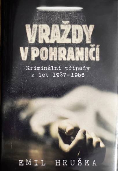 Vraždy v pohraničí - Kriminální případy z let 1927 - 1956