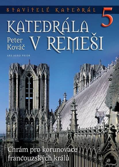 Katedrála v Remeši (Chrám pro korunovace francouzských králů), edice Stavitelé katedrál 5 - stavitele-katedral.cz