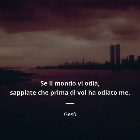 Gesù frase: “Se il mondo vi odia, sappiate che prima di voi ha odiato me.”