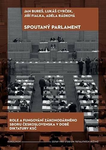 Spoutaný parlament : Role a fungování zákonodárného sboru Československa v době diktatury KSČ