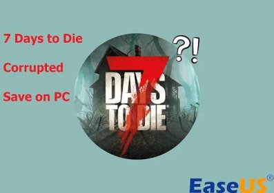How to Fix 7 Days to Die Corrupted Save on PC (2024 Guide) - EaseUS