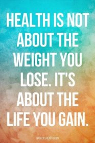 HEALTH IS NOT ABOUT THE WEIGHT YOU LOSE. IT'S ABOUT THE LIFE YOU GAIN.