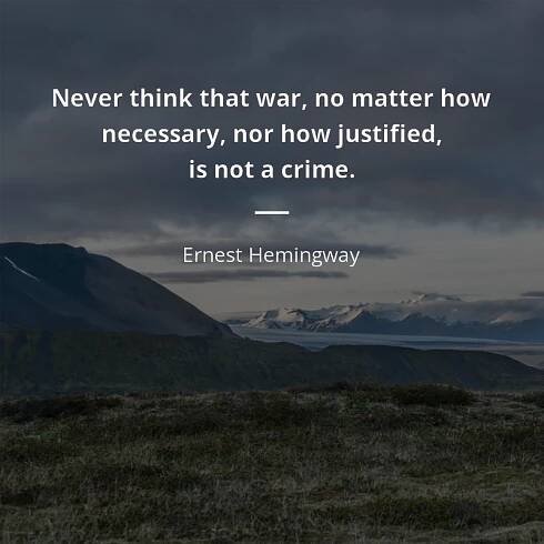 Ernest Hemingway citát: “Never think that war, no matter how necessary, nor how justified, is not a crime.”
