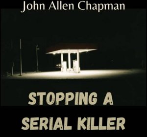 John Allen Chapman: Capture of a Budding Serial Killer