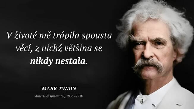 Mark Twain citát: „V životě mě trápila spousta věcí, z nichž většina se nikdy nestala.“