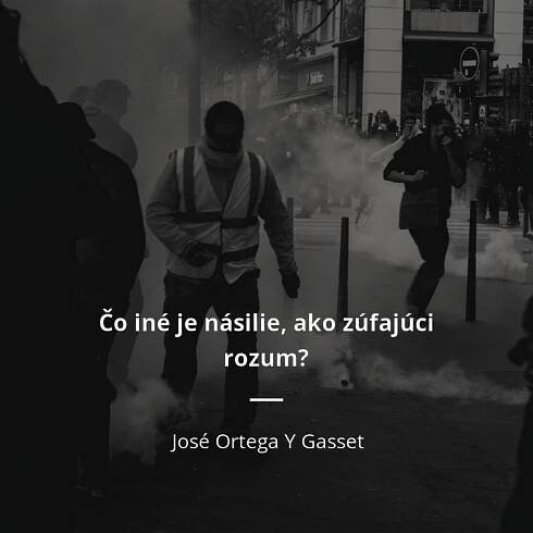 José Ortega Y Gasset citát: „Čo iné je násilie, ako zúfajúci rozum?“