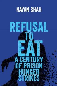 Refusal to Eat by Nayan Shah - Hardcover - University of California Press