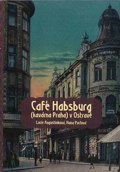 Kniha Café Habsburg (kavárna Praha) v Ostravě - dějiny a stavební vývoj domu čp. 41 v Moravské Ostravě - Trh knih - online antikvariát