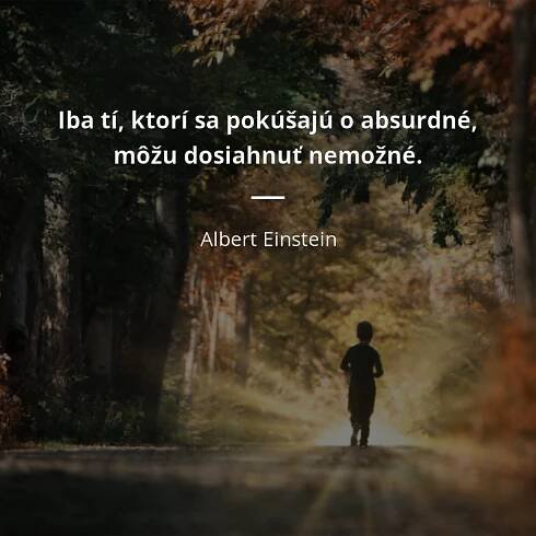 Albert Einstein citát: „Iba tí, ktorí sa pokúšajú o absurdné, môžu dosiahnuť nemožné.“
