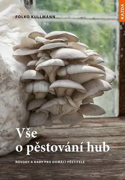 Vše o pěstování hub: Návody a rady pro domácí pěstitele - Folko Kullman (2021, brožovaná) od 132 Kč
