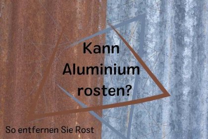 Kann Aluminium rosten? So entfernen Sie Rost
