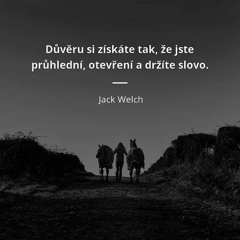 Důvěru si získáte tak, že jste průhlední, otevření a držíte...