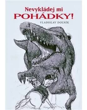Nevykládej mi pohádky! - Vladislav Dolník