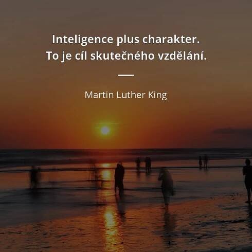 Martin Luther King citát: „Inteligence plus charakter - to je cíl skutečného vzdělání.“