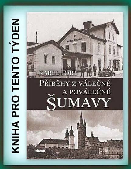 KNIHA PRO TENTO TÝDEN: Karel Fořt – Příběhy z válečné a poválečné ŠumavyZa krásnější Vimperk