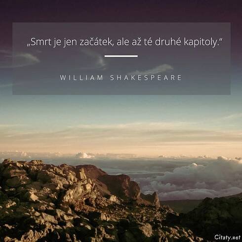 William Shakespeare citát: „Smrt je jen začátek, ale až té druhé kapitoly.“