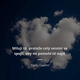 Paulo Coelho citát: „Miluji tě, protože celý vesmír se spojil, aby mi pomohl tě najít.“