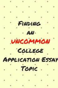 Finding an UNCommon College Application Essay Topic