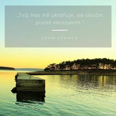 John Lennon citát: „Tvůj hlas mě uklidňuje, ale slovům prostě nerozumím.“