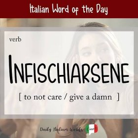 Italian Word of the Day: Infischiarsene (to not give a damn / to not care)