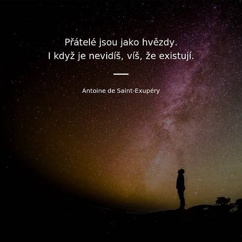 Antoine de Saint-Exupéry citát: „Přátelé jsou jako hvězdy. I když je nevidíš, víš, že existují.“