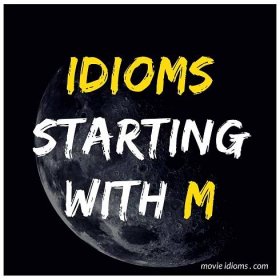 M Idioms List: Common English Idioms Starting with M - Movie Idioms