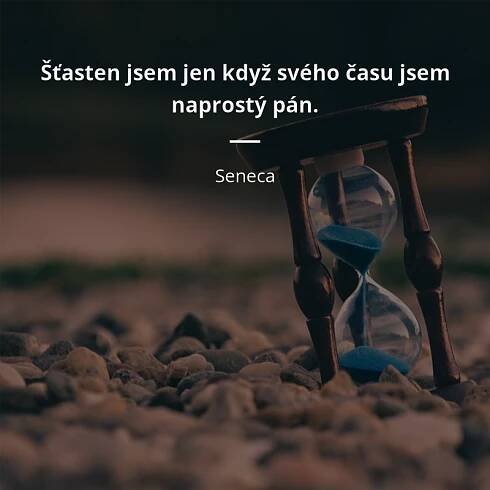 Šťasten jsem jen když svého času jsem naprostý pán.