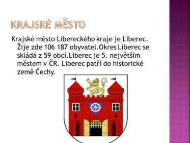 Krajské město Libereckého kraje je Liberec. Žije zde obyvatel.Okres Liberec se skládá z 59 obcí.Liberec je 5. největším městem v ČR. Liberec patří do historické země Čechy.
