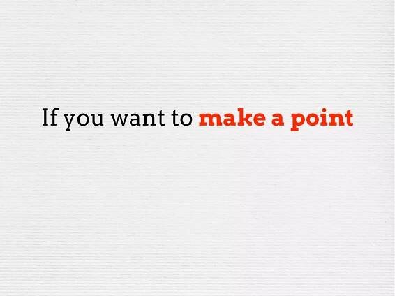 If you want to make a point
 