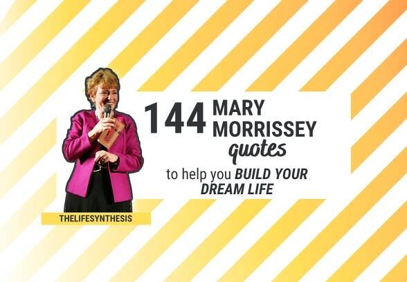 145 Mary Morrissey Quotes To Help You Build Your Dream Life