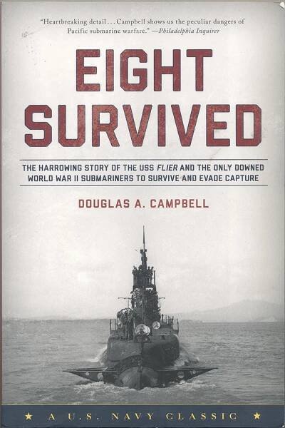 Eight Survived. The Harrowing Story of the USS Flier (SS-250) WWII. By Douglas A. Campbell