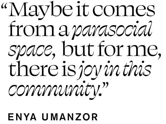 Pull quote from Enya Umanzor that says, "Maybe it comes from a parasocial space, but for me, there is joy in this community."