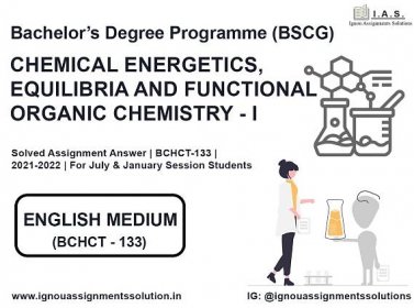 Bachelor’s Degree Programme (BSCG) - CHEMICAL ENERGETICS, EQUILIBRIA AND FUNCTIONAL ORGANIC CHEMISTRY-I Solved Assignment Answer | BCHCT 133 | 2021-2022
