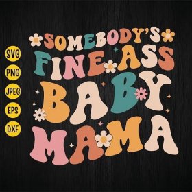 Somebody's Fine Ass Baby Mama Svg, Funny Mom Quote Svg, Baby Mama Shirt Design, Groovy Mom Svg, Cut File, Cricut, Download