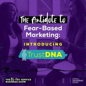 The Antidote to Fear-Based Marketing & Sales: Introducing TrustDNA