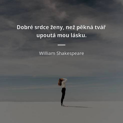 William Shakespeare citát: „Dobré srdce ženy než pěkná tvář upoutá mou lásku.“
