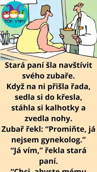 Vtip Dne: Stará paní šla navštívit svého zubaře.