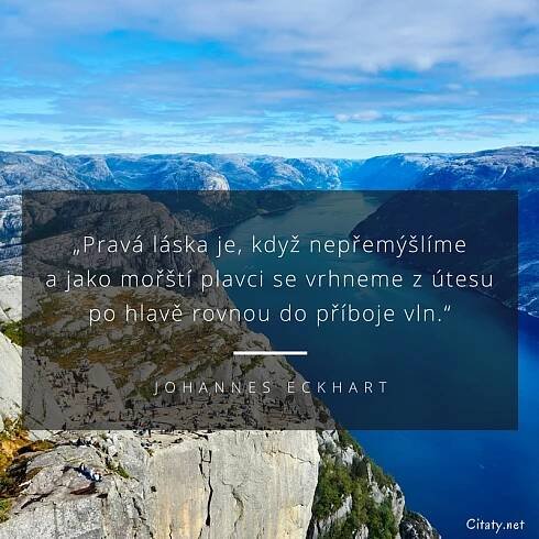 Johannes Eckhart citát: „Pravá láska je, když nepřemýšlíme a jako mořští plavci se vrhneme z útesu po hlavě rovnou do příboje vln.“