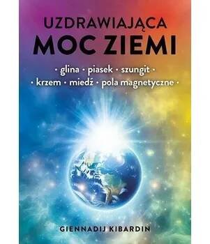 Uzdrawiająca moc Ziemi. Glina, piasek, szungit, krzem, miedź, pola magnetyczne