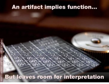 An artifact implies function, but leaves room for interpretation.