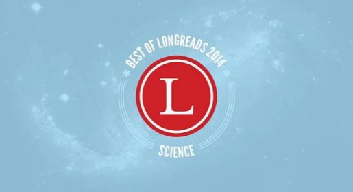 Longreads Best of 2014: Science Stories