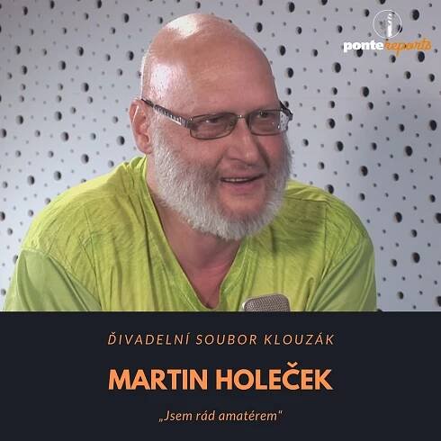 Martin Holeček – Ďivadelní soubor Klouzák: Jsem rád amatérem - Ponte reports