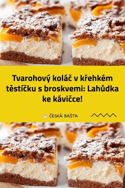 Tvarohový koláč v křehkém těstíčku s broskvemi: Lahůdka ke kávičce!, 2025